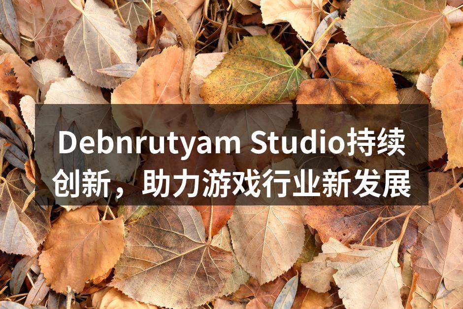 Debnrutyam Studio持续创新,助力游戏行业新发展