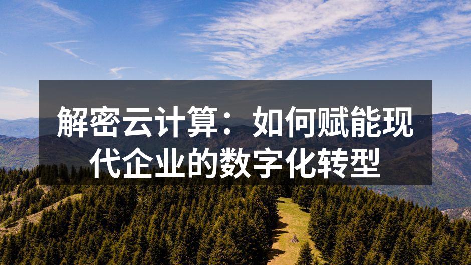 解密云计算：如何赋能现代企业的数字化转型